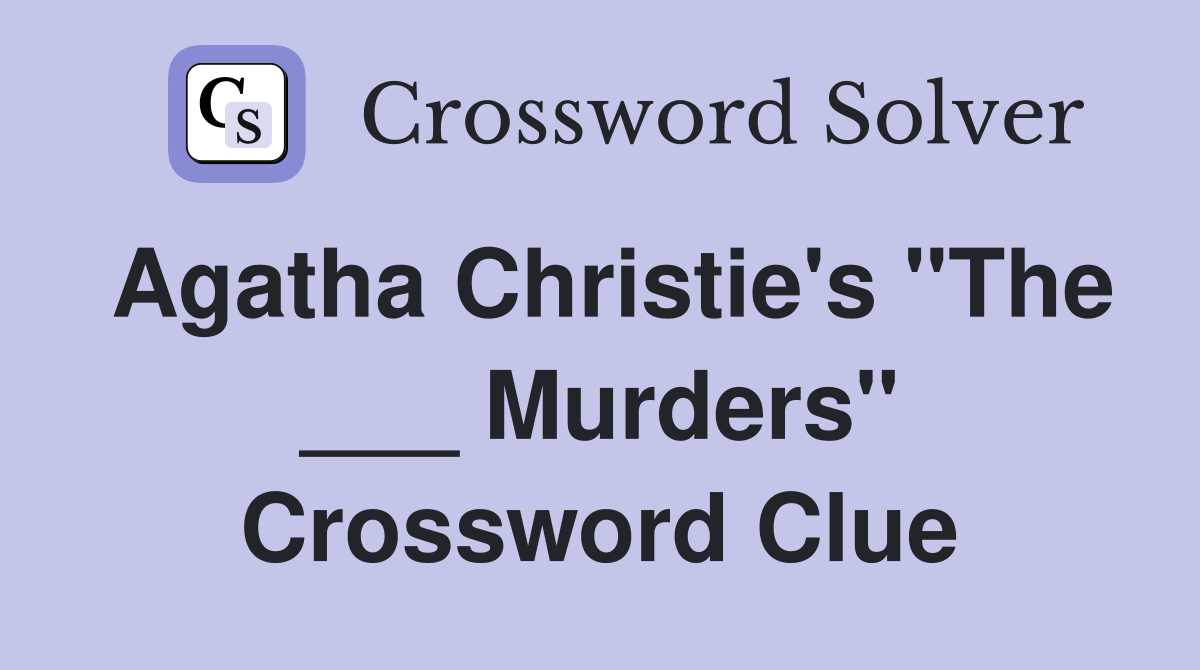 Agatha Christie's "The ___ Murders" Crossword Clue Answers